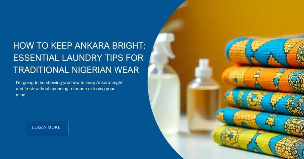 How To Keep Ankara Bright: Essential Laundry Tips for Traditional Nigerian Wear
